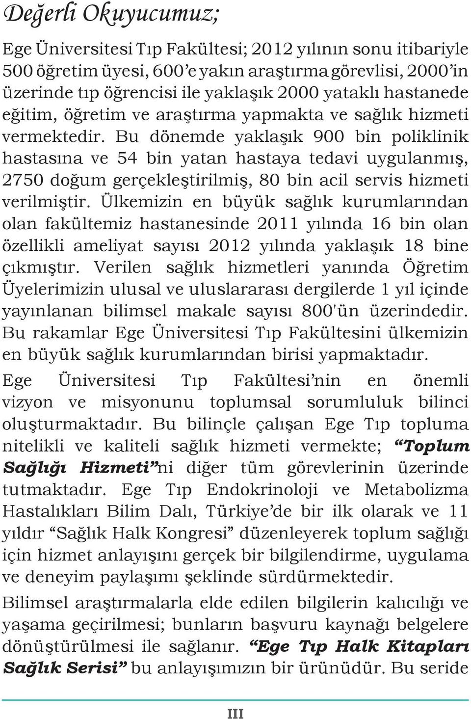 Bu dönemde yaklaşık 900 bin poliklinik hastasına ve 54 bin yatan hastaya tedavi uygulanmış, 2750 doğum gerçekleştirilmiş, 80 bin acil servis hizmeti verilmiştir.