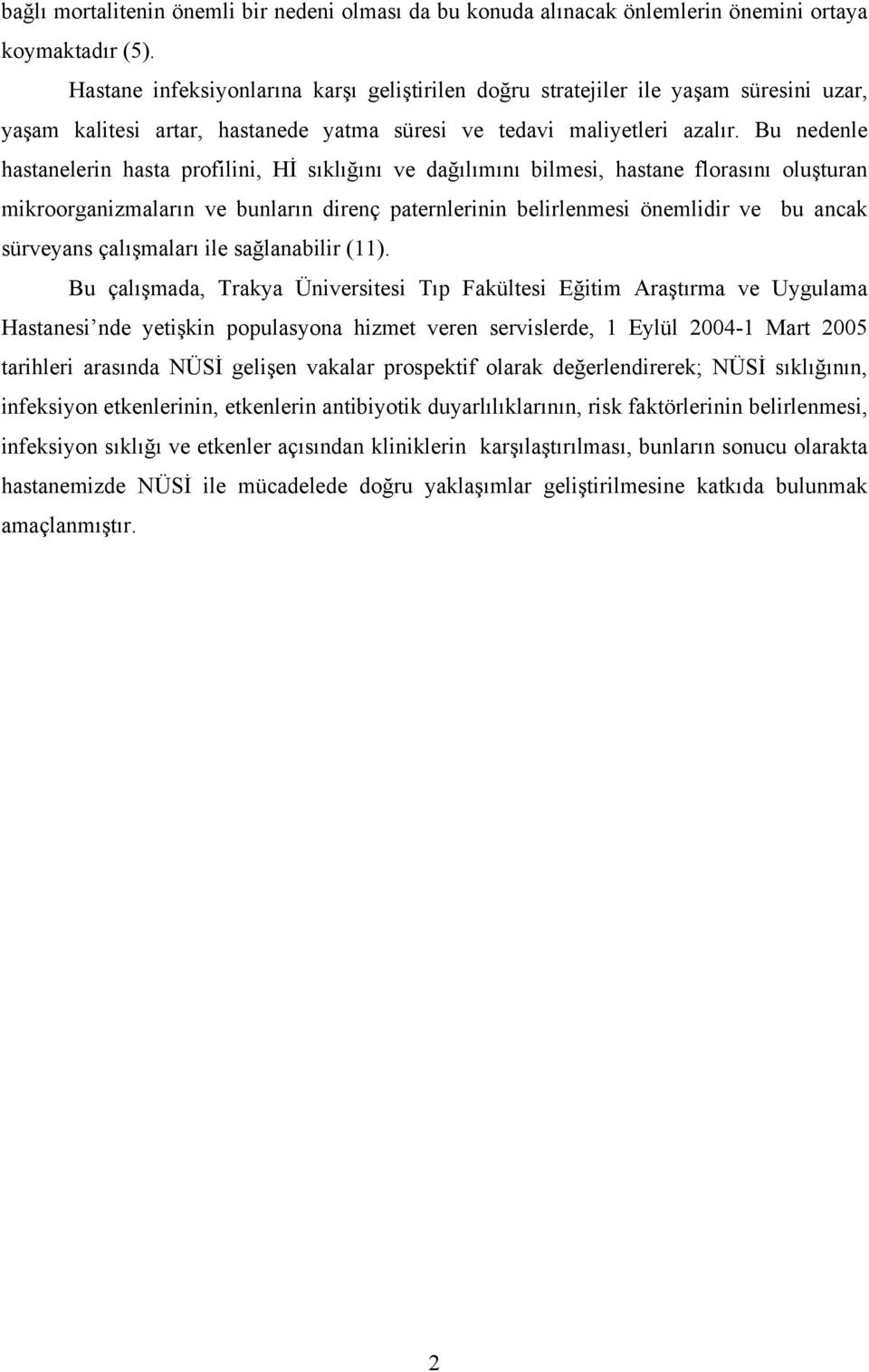 Bu nedenle hastanelerin hasta profilini, Hİ sıklığını ve dağılımını bilmesi, hastane florasını oluşturan mikroorganizmaların ve bunların direnç paternlerinin belirlenmesi önemlidir ve bu ancak