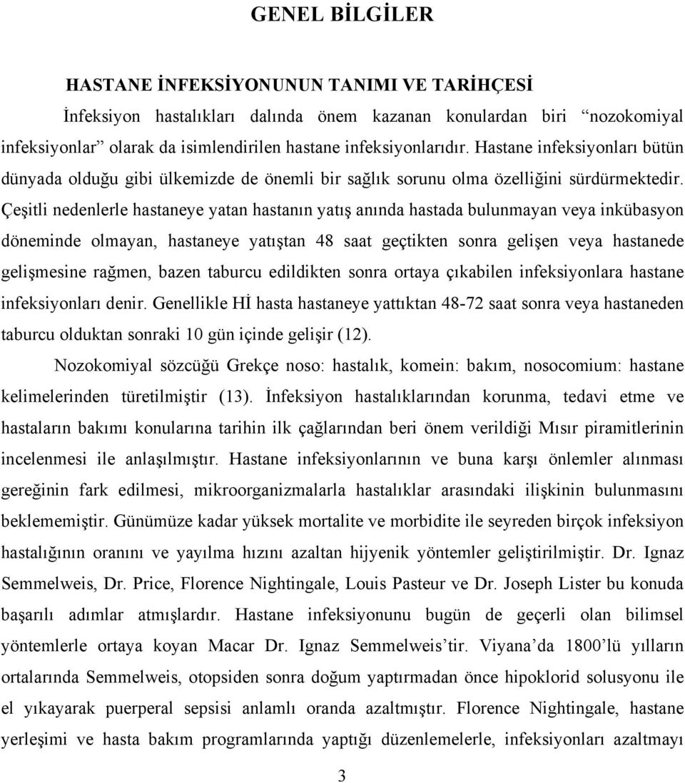 Çeşitli nedenlerle hastaneye yatan hastanın yatış anında hastada bulunmayan veya inkübasyon döneminde olmayan, hastaneye yatıştan 48 saat geçtikten sonra gelişen veya hastanede gelişmesine rağmen,