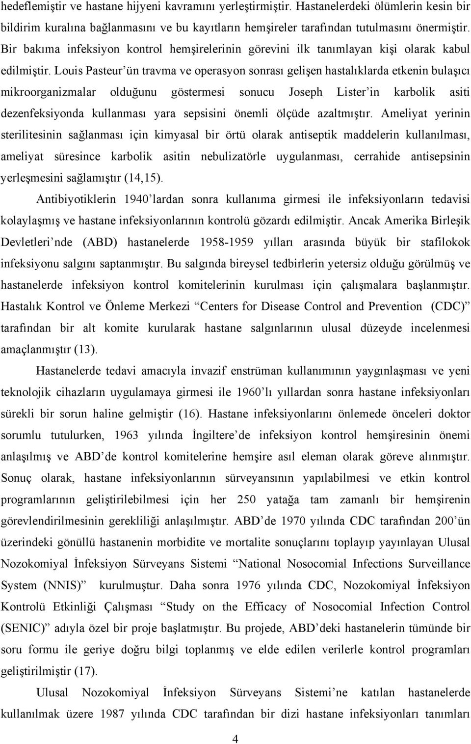 Louis Pasteur ün travma ve operasyon sonrası gelişen hastalıklarda etkenin bulaşıcı mikroorganizmalar olduğunu göstermesi sonucu Joseph Lister in karbolik asiti dezenfeksiyonda kullanması yara