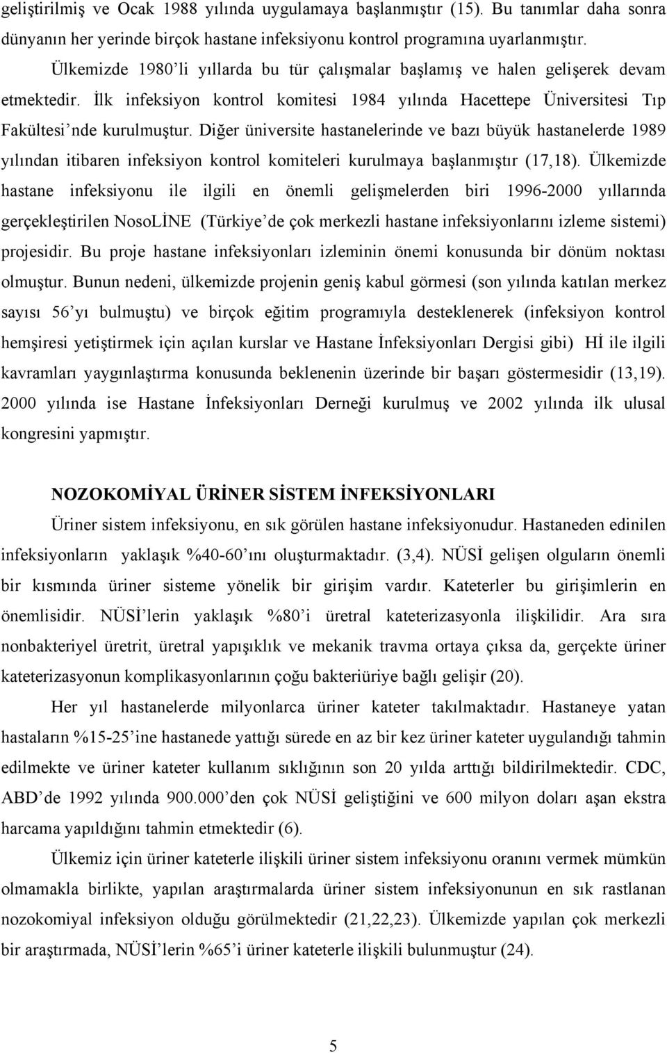 Diğer üniversite hastanelerinde ve bazı büyük hastanelerde 1989 yılından itibaren infeksiyon kontrol komiteleri kurulmaya başlanmıştır (17,18).