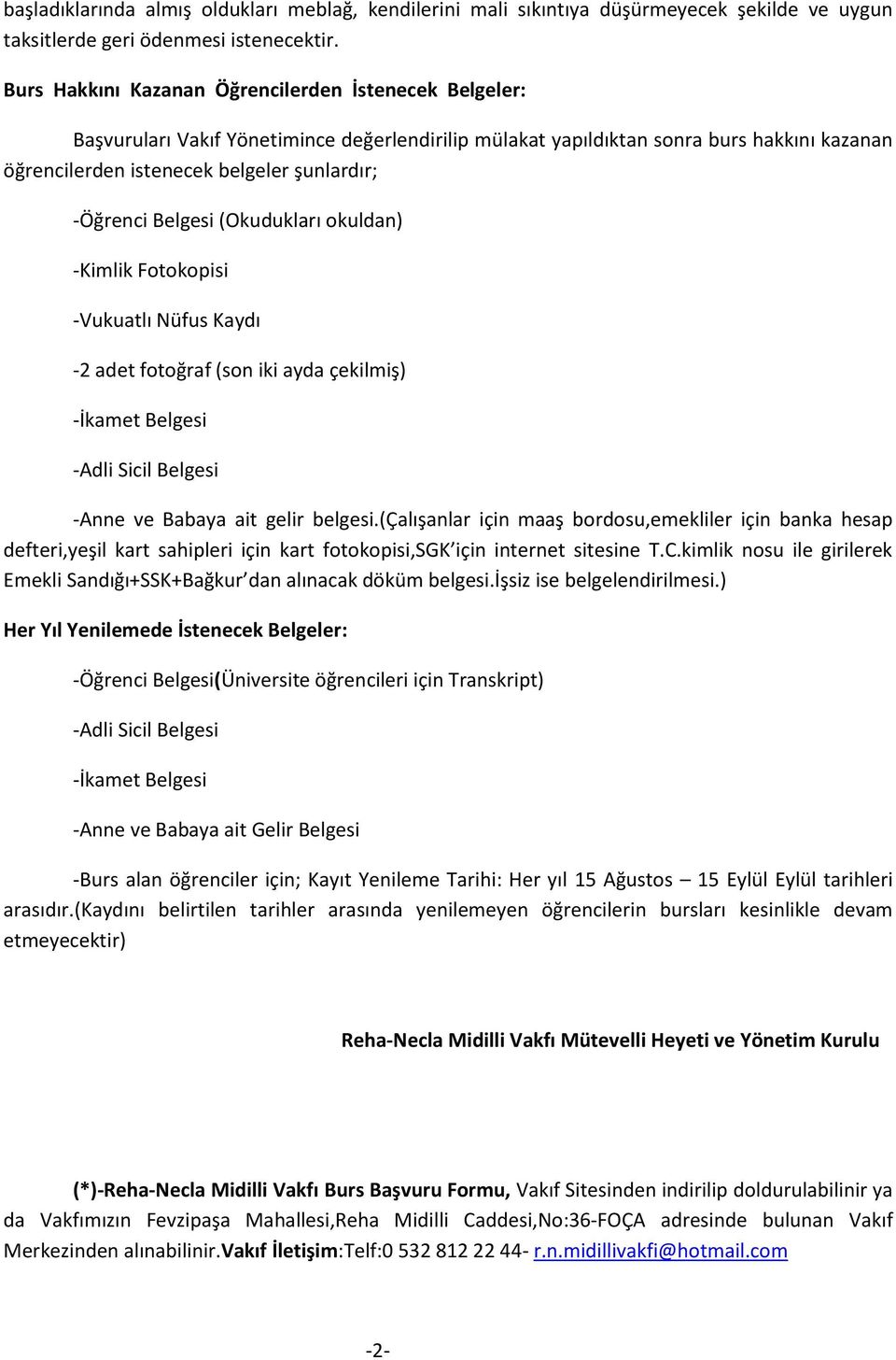 -Öğrenci Belgesi (Okudukları okuldan) -Kimlik Fotokopisi -Vukuatlı Nüfus Kaydı -2 adet fotoğraf (son iki ayda çekilmiş) -İkamet Belgesi -Adli Sicil Belgesi -Anne ve Babaya ait gelir belgesi.