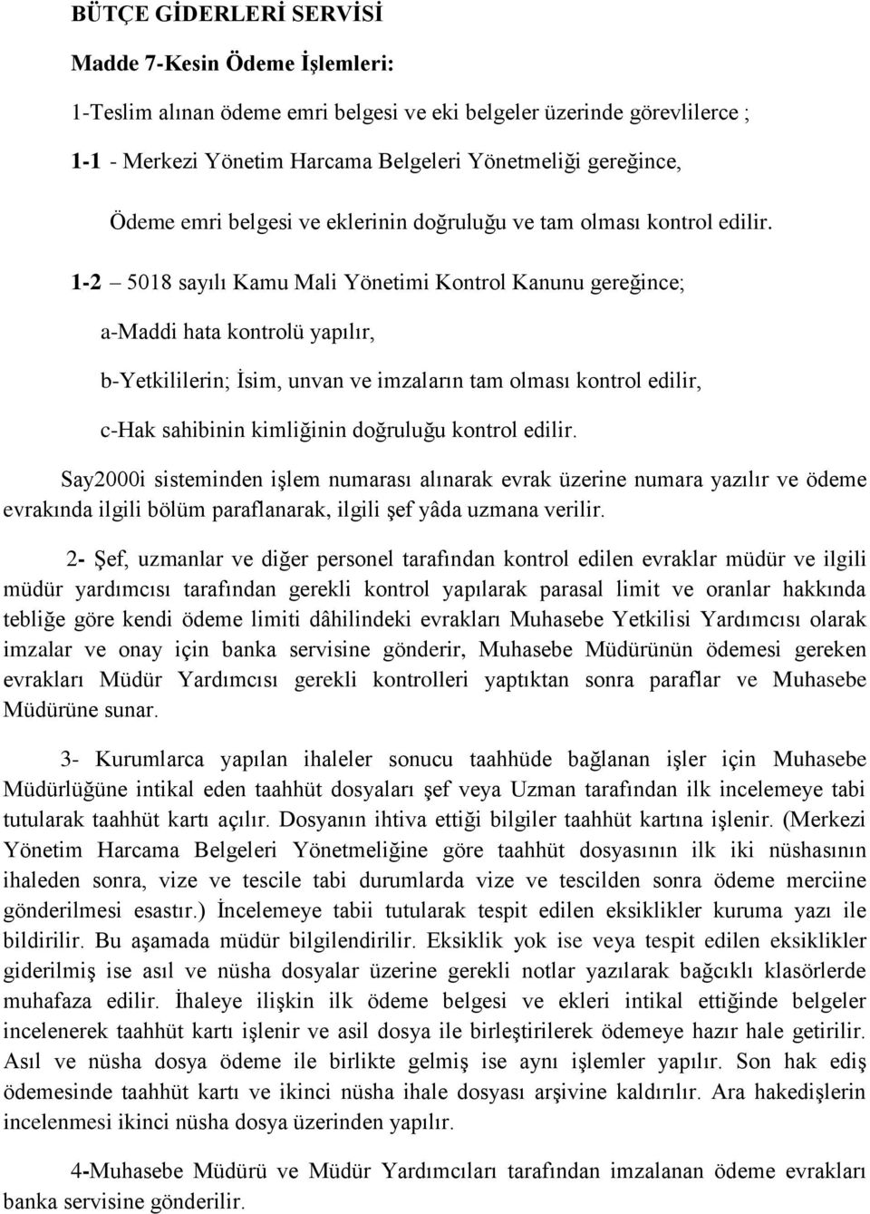 1-2 5018 sayılı Kamu Mali Yönetimi Kontrol Kanunu gereğince; a-maddi hata kontrolü yapılır, b-yetkililerin; İsim, unvan ve imzaların tam olması kontrol edilir, c-hak sahibinin kimliğinin doğruluğu