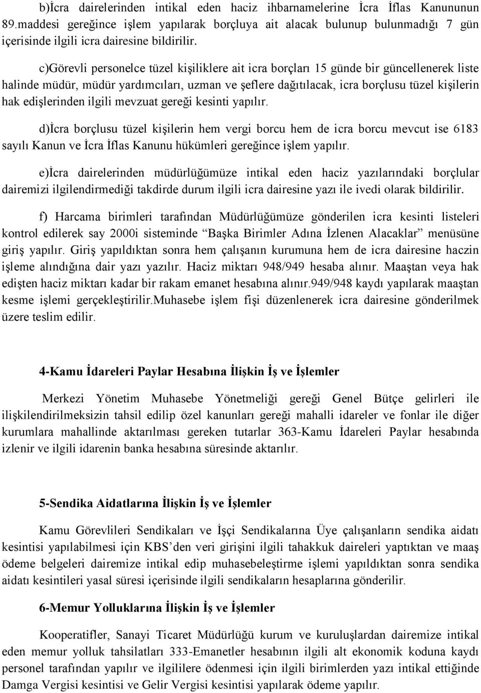 c)görevli personelce tüzel kişiliklere ait icra borçları 15 günde bir güncellenerek liste halinde müdür, müdür yardımcıları, uzman ve şeflere dağıtılacak, icra borçlusu tüzel kişilerin hak