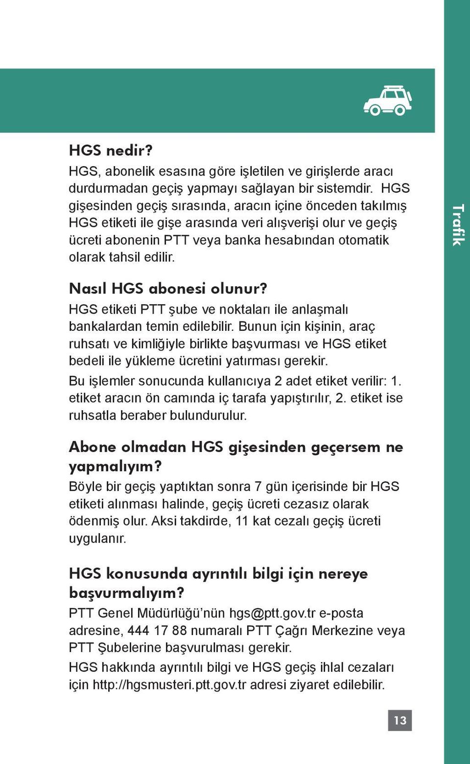 Trafik Nasıl HGS abonesi olunur? HGS etiketi PTT şube ve noktaları ile anlaşmalı bankalardan temin edilebilir.