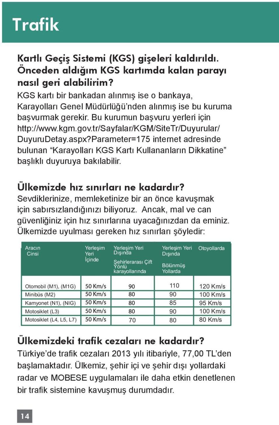 tr/sayfalar/kgm/sitetr/duyurular/ DuyuruDetay.aspx?Parameter=175 internet adresinde bulunan Karayolları KGS Kartı Kullananların Dikkatine başlıklı duyuruya bakılabilir.