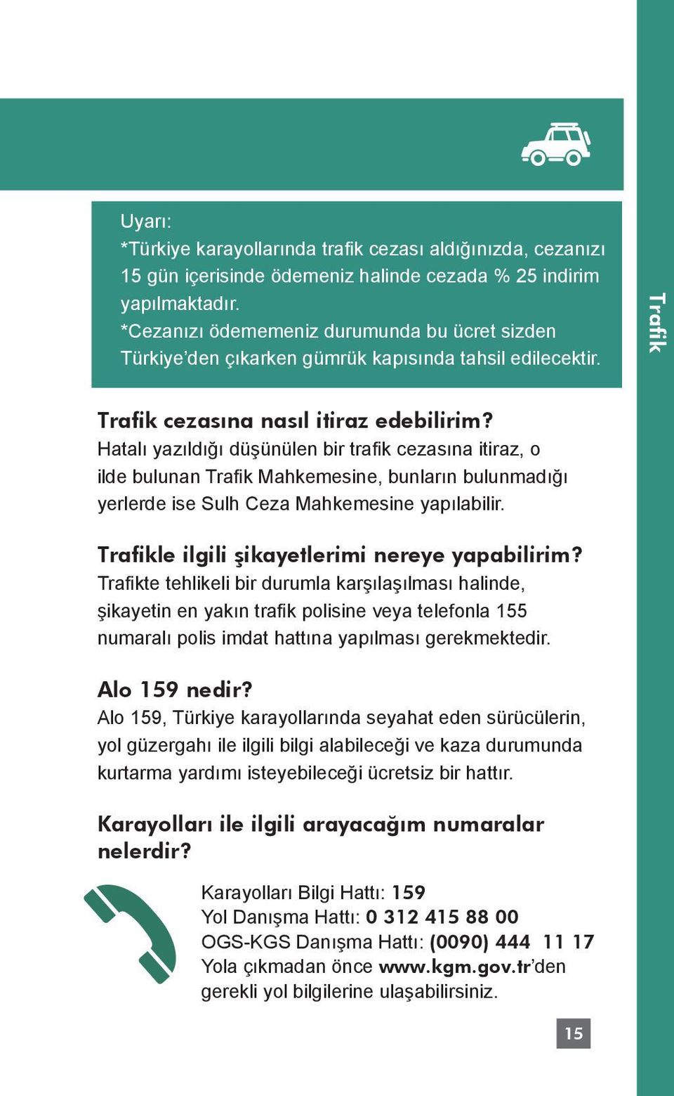 Hatalı yazıldığı düşünülen bir trafik cezasına itiraz, o ilde bulunan Trafik Mahkemesine, bunların bulunmadığı yerlerde ise Sulh Ceza Mahkemesine yapılabilir.