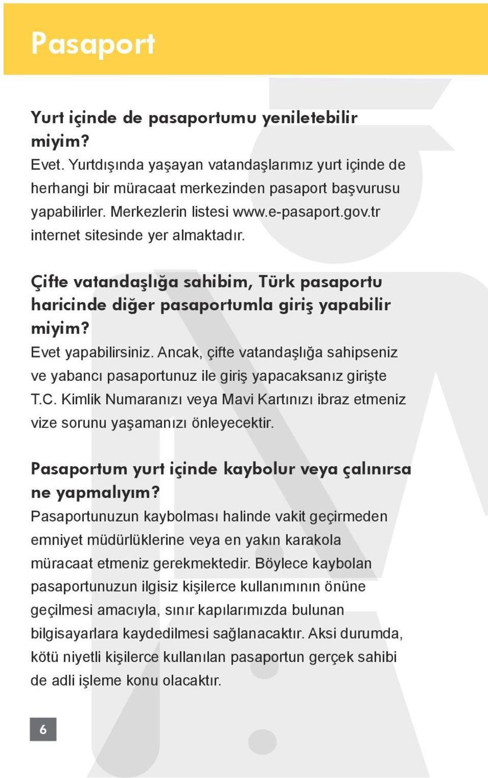 Ancak, çifte vatandaşlığa sahipseniz ve yabancı pasaportunuz ile giriş yapacaksanız girişte T.C. Kimlik Numaranızı veya Mavi Kartınızı ibraz etmeniz vize sorunu yaşamanızı önleyecektir.