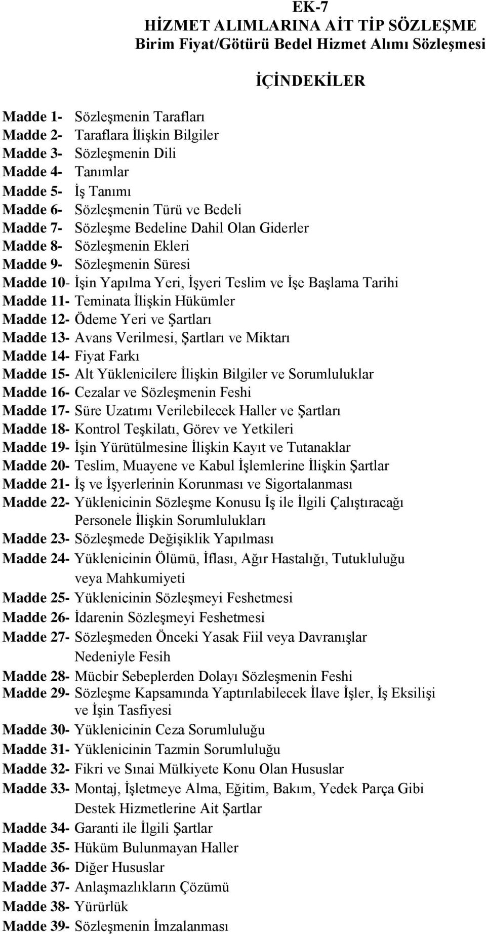 İşyeri Teslim ve İşe Başlama Tarihi Madde 11- Teminata İlişkin Hükümler Madde 12- Ödeme Yeri ve Şartları Madde 13- Avans Verilmesi, Şartları ve Miktarı Madde 14- Fiyat Farkı Madde 15- Alt