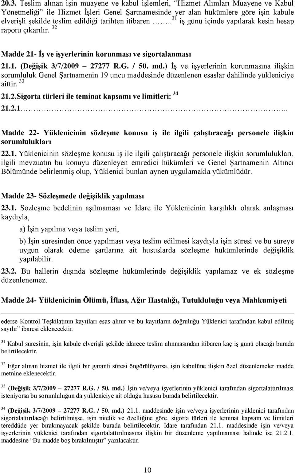 ) İş ve işyerlerinin korunmasına ilişkin sorumluluk Genel Şartnamenin 19 uncu maddesinde düzenlenen esaslar dahilinde yükleniciye aittir. 33 21.2.Sigorta türleri ile teminat kapsamı ve limitleri: 34 21.