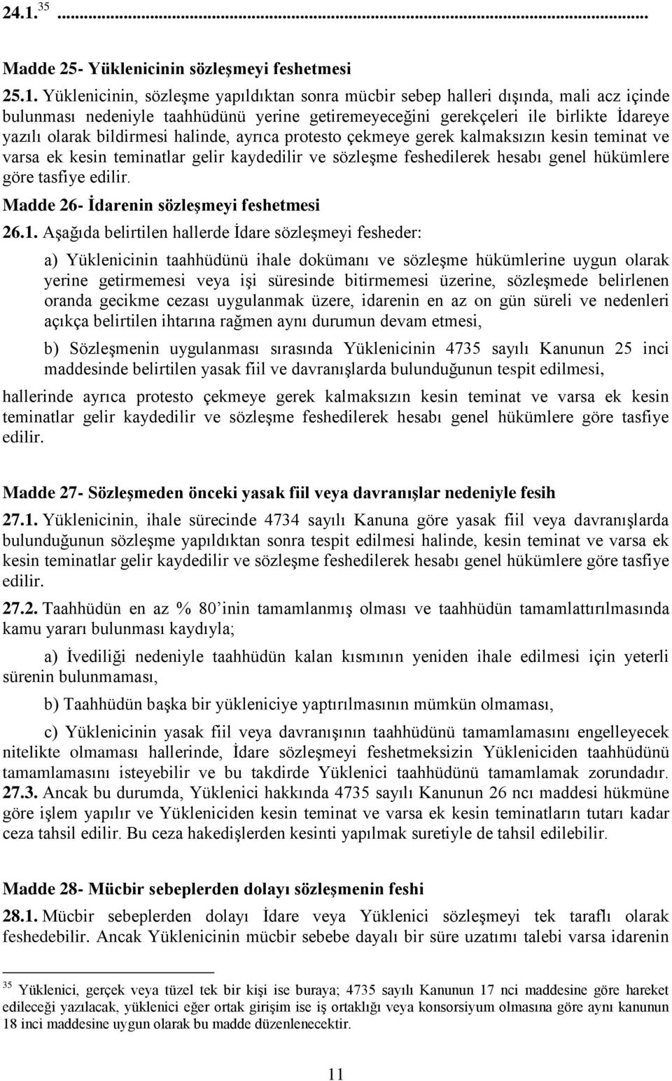 feshedilerek hesabı genel hükümlere göre tasfiye edilir. Madde 26- İdarenin sözleşmeyi feshetmesi 26.1.