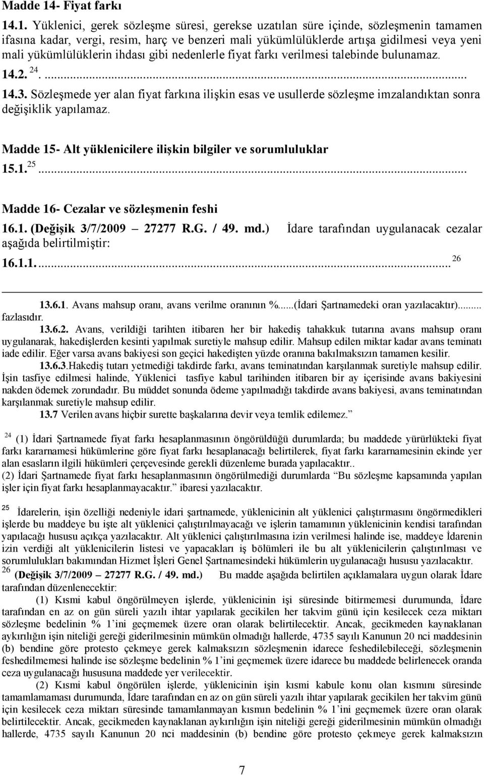 .1. Yüklenici, gerek sözleşme süresi, gerekse uzatılan süre içinde, sözleşmenin tamamen ifasına kadar, vergi, resim, harç ve benzeri mali yükümlülüklerde artışa gidilmesi veya yeni mali