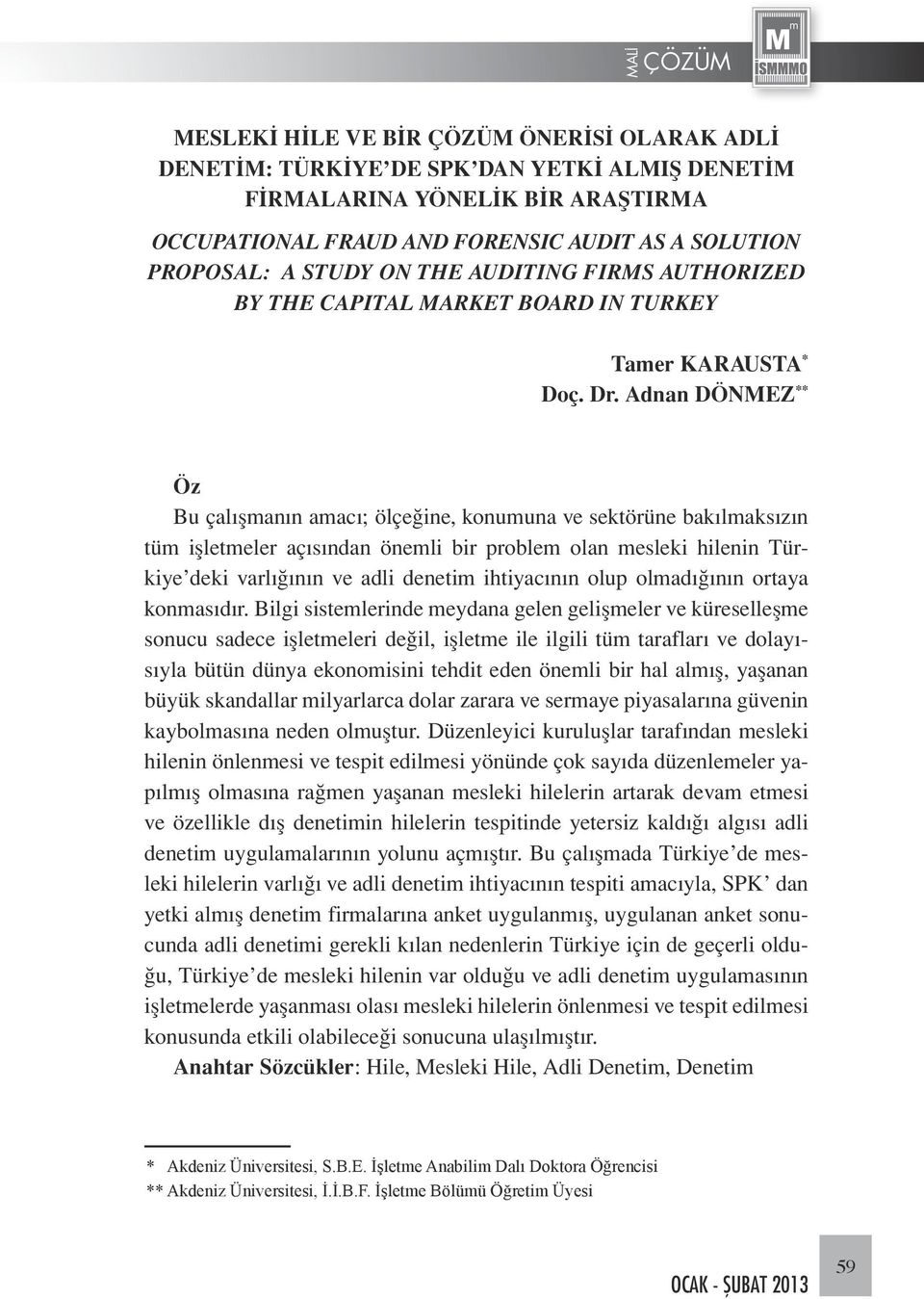 Adnan DÖNMEZ ** Öz Bu çalışmanın amacı; ölçeğine, konumuna ve sektörüne bakılmaksızın tüm işletmeler açısından önemli bir problem olan mesleki hilenin Türkiye deki varlığının ve adli denetim