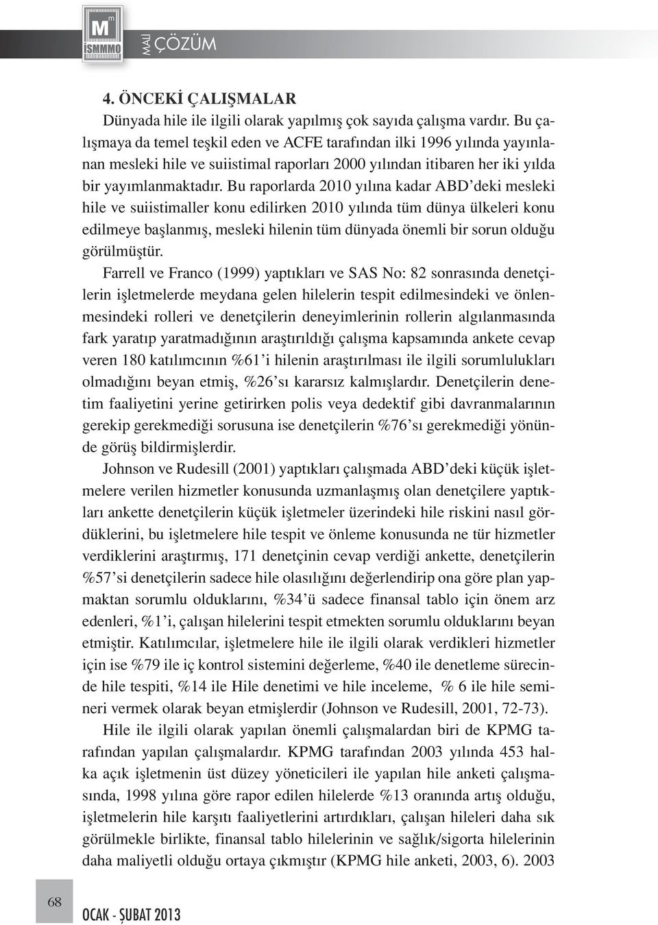 Bu raporlarda 2010 yılına kadar ABD deki mesleki hile ve suiistimaller konu edilirken 2010 yılında tüm dünya ülkeleri konu edilmeye başlanmış, mesleki hilenin tüm dünyada önemli bir sorun olduğu