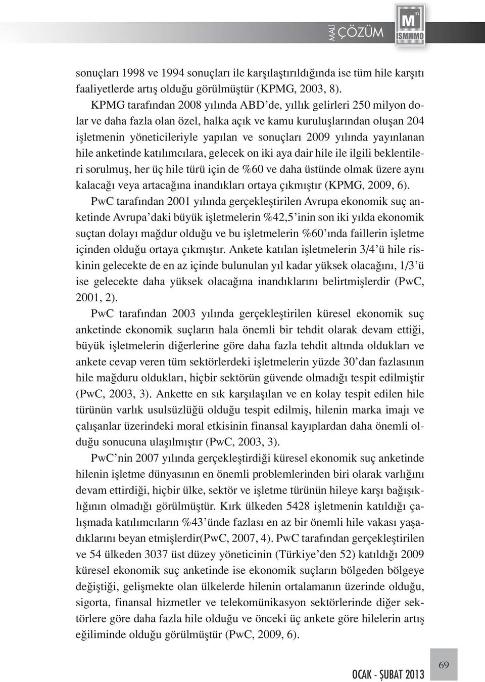 yılında yayınlanan hile anketinde katılımcılara, gelecek on iki aya dair hile ile ilgili beklentileri sorulmuş, her üç hile türü için de %60 ve daha üstünde olmak üzere aynı kalacağı veya artacağına