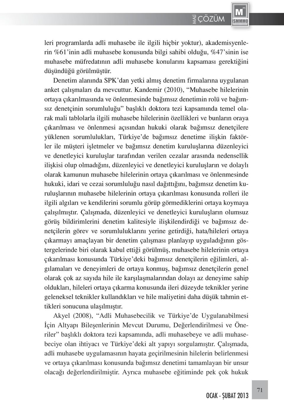 Kandemir (2010), Muhasebe hilelerinin ortaya çıkarılmasında ve önlenmesinde bağımsız denetimin rolü ve bağımsız denetçinin sorumluluğu başlıklı doktora tezi kapsamında temel olarak mali tablolarla