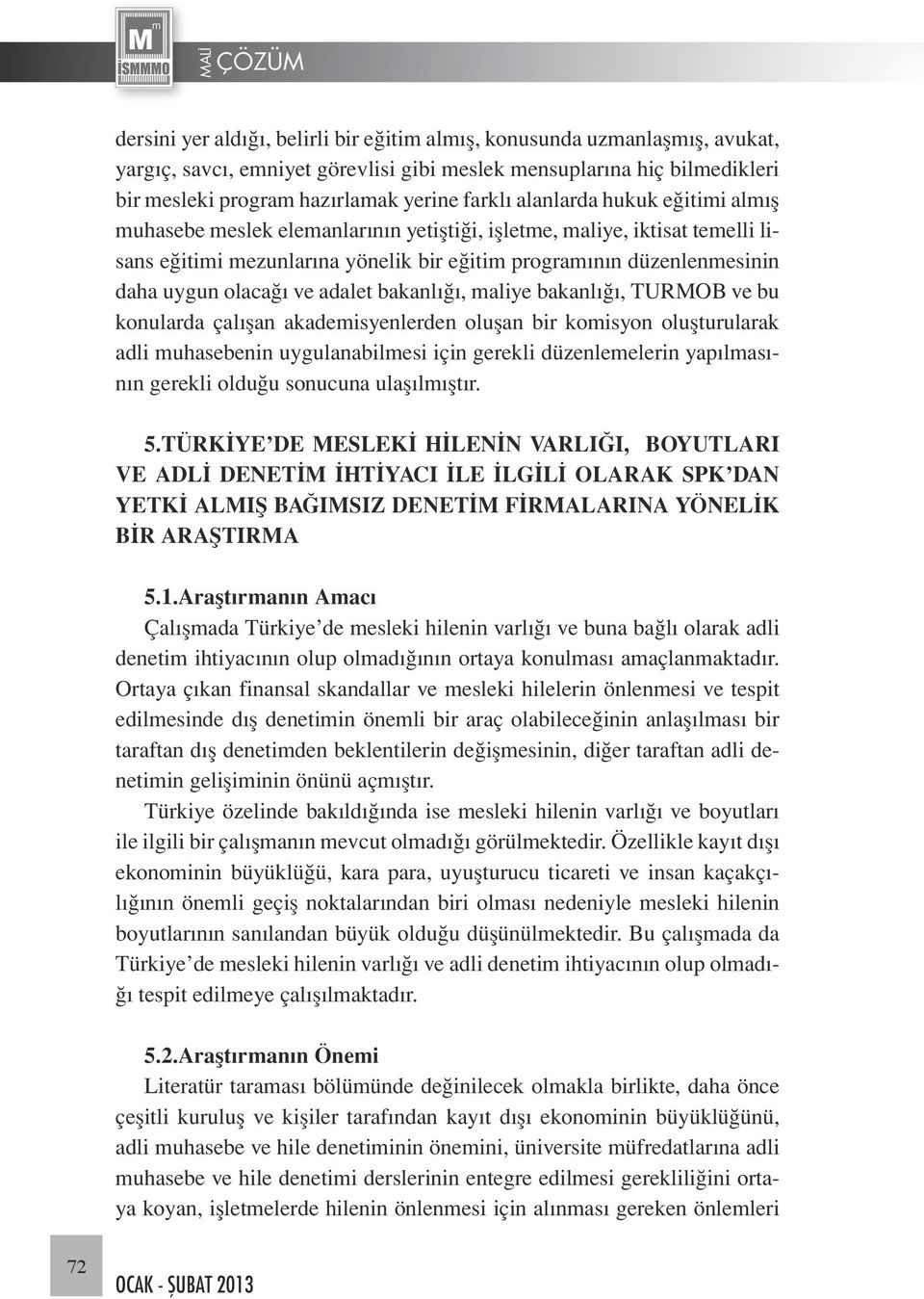 adalet bakanlığı, maliye bakanlığı, TURMOB ve bu konularda çalışan akademisyenlerden oluşan bir komisyon oluşturularak adli muhasebenin uygulanabilmesi için gerekli düzenlemelerin yapılmasının