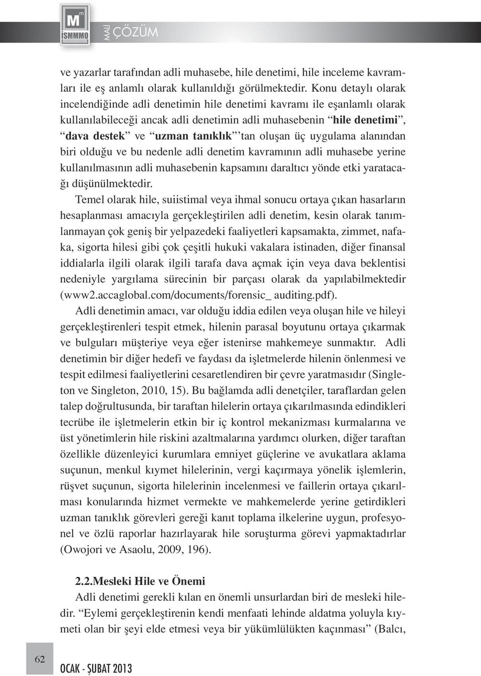 oluşan üç uygulama alanından biri olduğu ve bu nedenle adli denetim kavramının adli muhasebe yerine kullanılmasının adli muhasebenin kapsamını daraltıcı yönde etki yaratacağı düşünülmektedir.