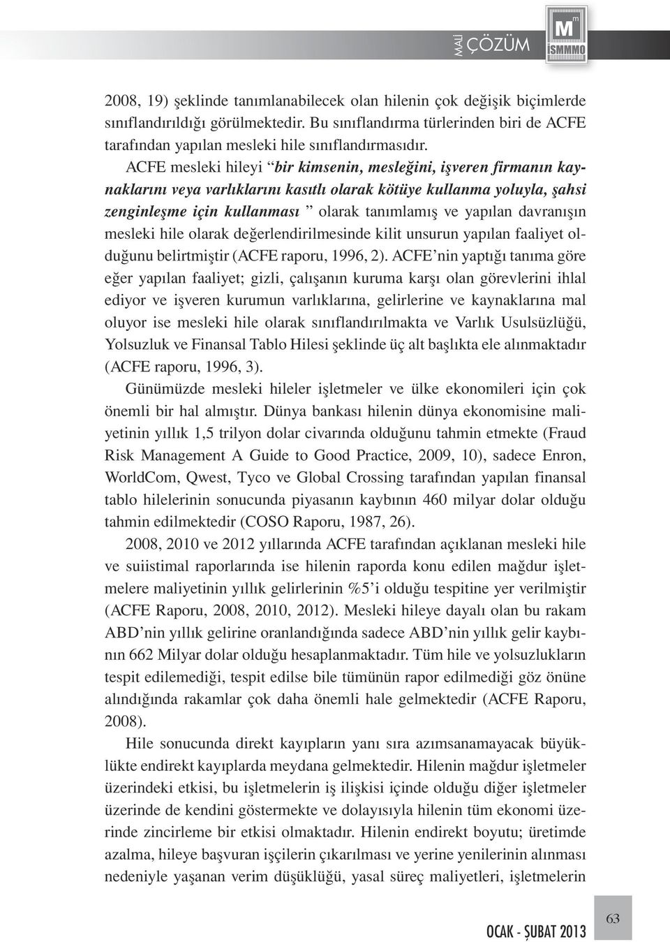 davranışın mesleki hile olarak değerlendirilmesinde kilit unsurun yapılan faaliyet olduğunu belirtmiştir (ACFE raporu, 1996, 2).