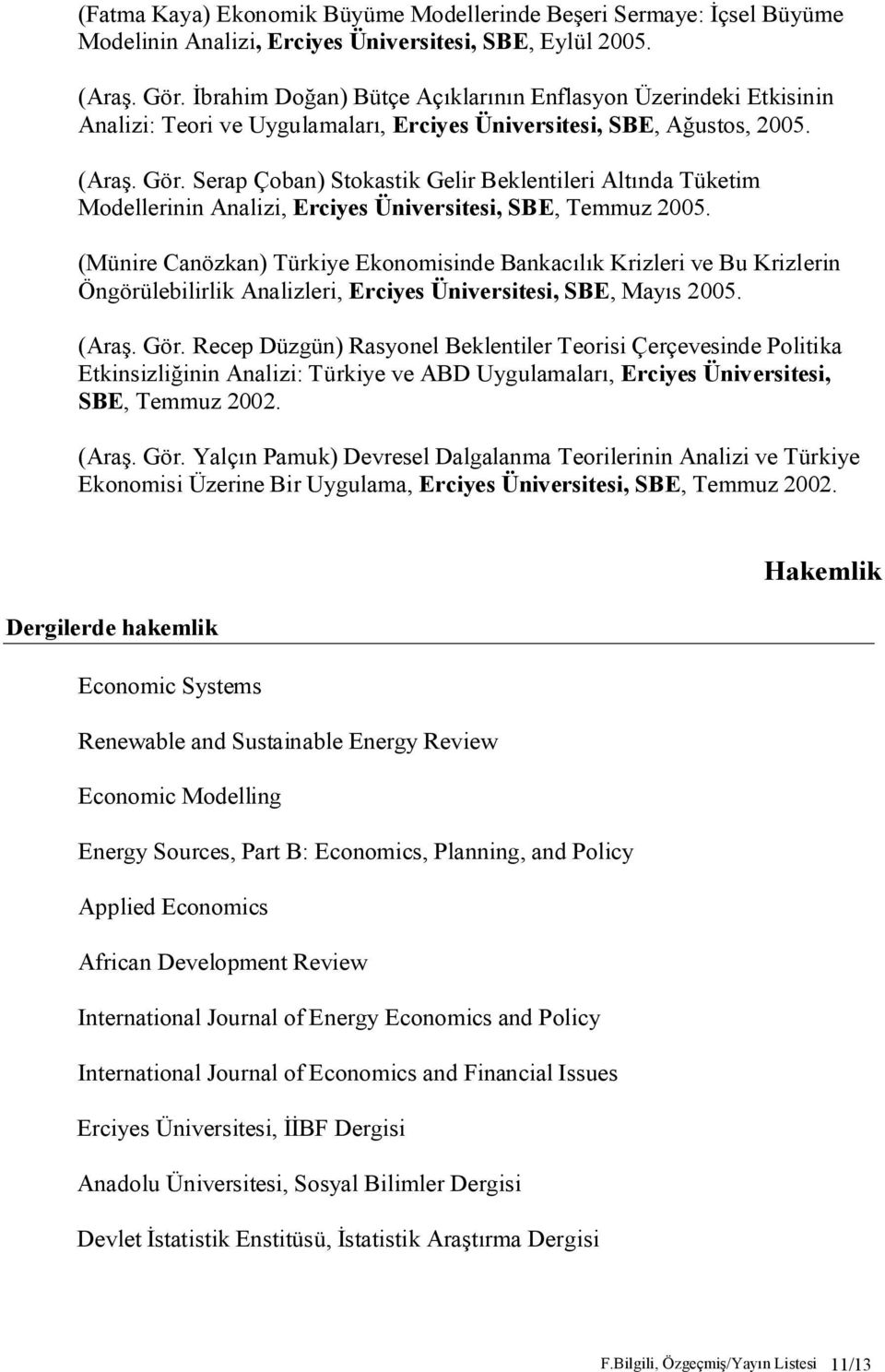 Serap Çoban) Stokastik Gelir Beklentileri Altında Tüketim Modellerinin Analizi, Erciyes Üniversitesi, SBE, Temmuz 2005.