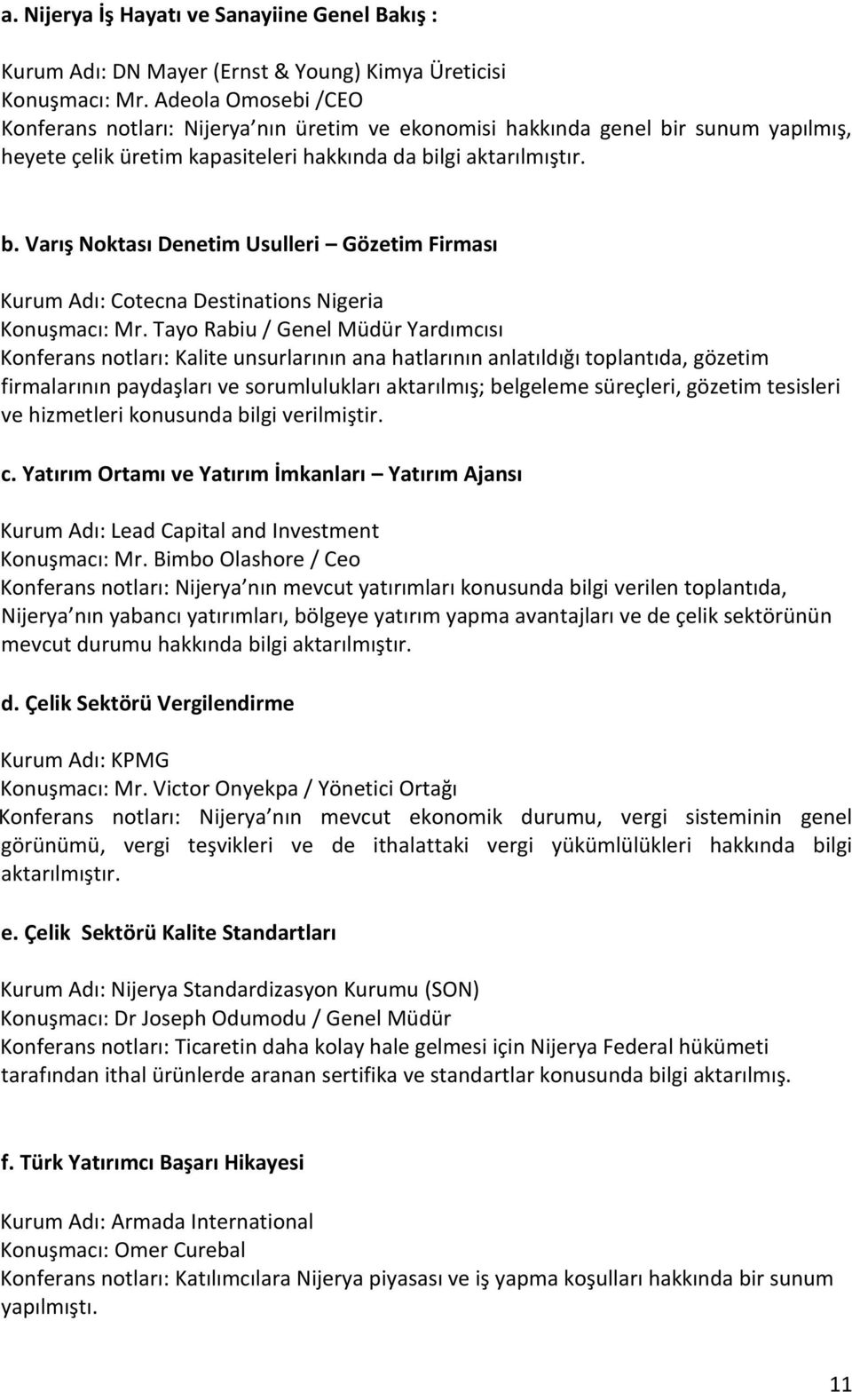 Tayo Rabiu / Genel Müdür Yardımcısı Konferans notları: Kalite unsurlarının ana hatlarının anlatıldığı toplantıda, gözetim firmalarının paydaşları ve sorumlulukları aktarılmış; belgeleme süreçleri,