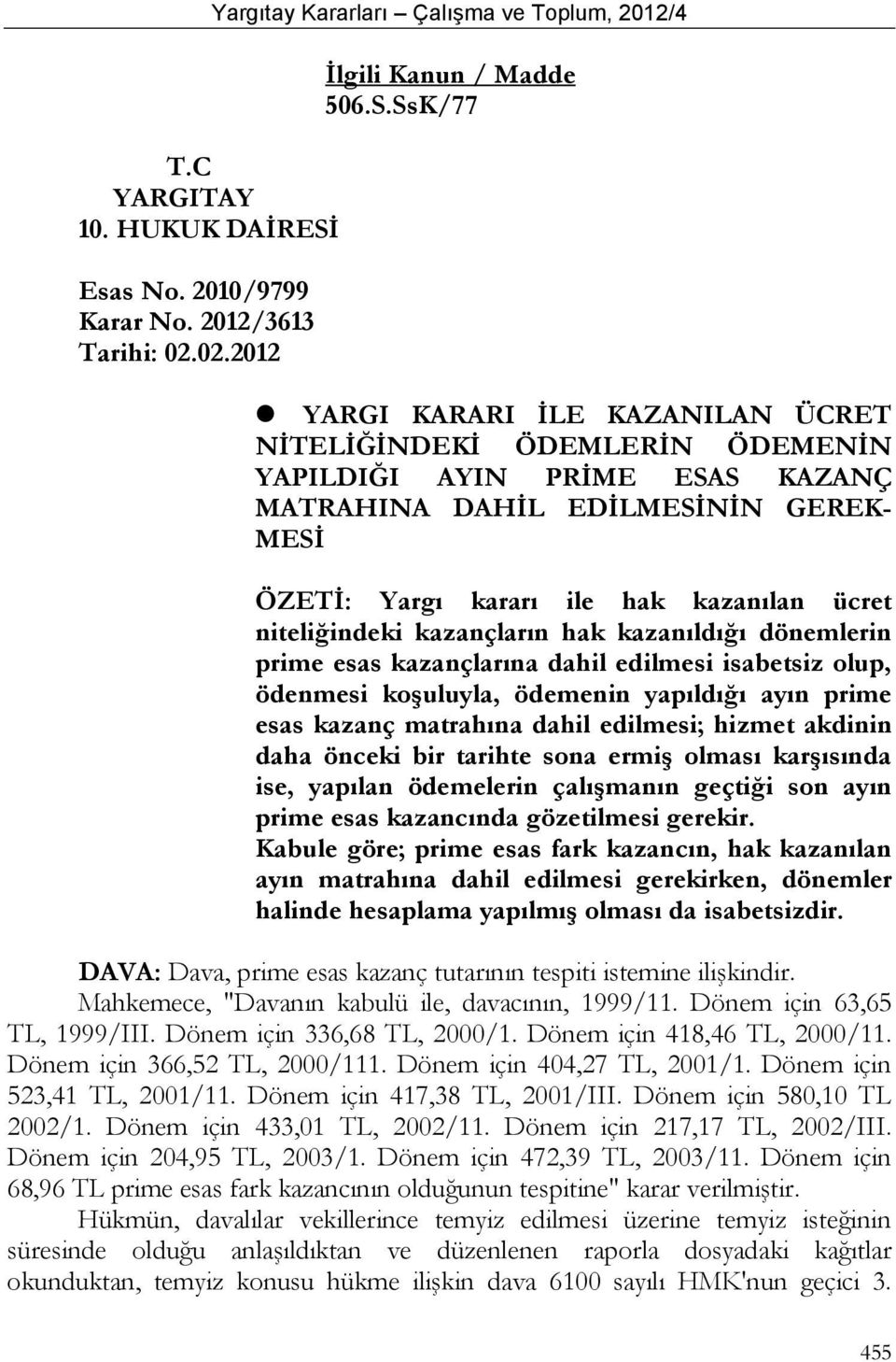 SsK/77 YARGI KARARI İLE KAZANILAN ÜCRET NİTELİĞİNDEKİ ÖDEMLERİN ÖDEMENİN YAPILDIĞI AYIN PRİME ESAS KAZANÇ MATRAHINA DAHİL EDİLMESİNİN GEREK- MESİ ÖZETİ: Yargı kararı ile hak kazanılan ücret