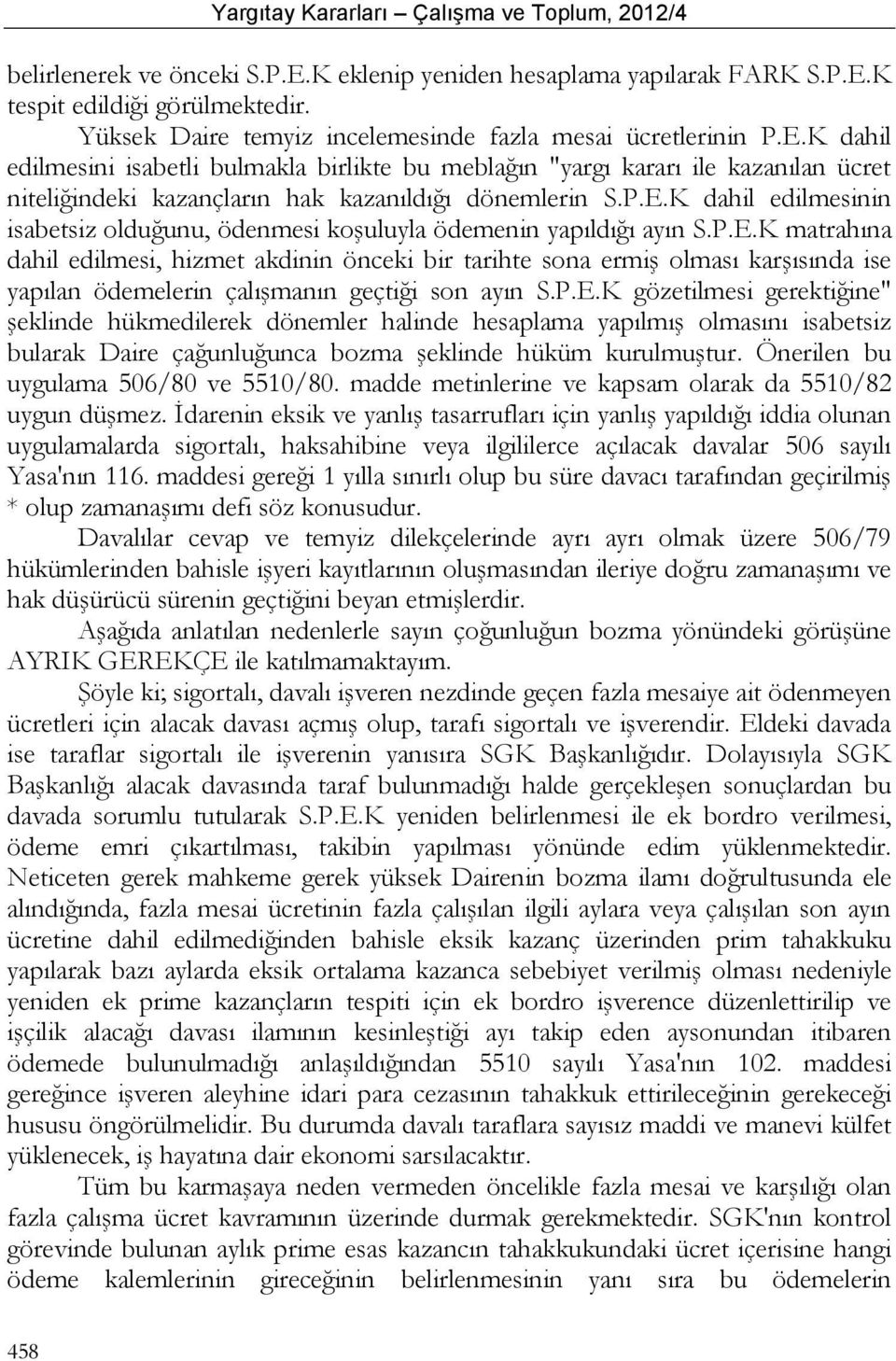 P.E.K gözetilmesi gerektiğine" şeklinde hükmedilerek dönemler halinde hesaplama yapılmış olmasını isabetsiz bularak Daire çağunluğunca bozma şeklinde hüküm kurulmuştur.