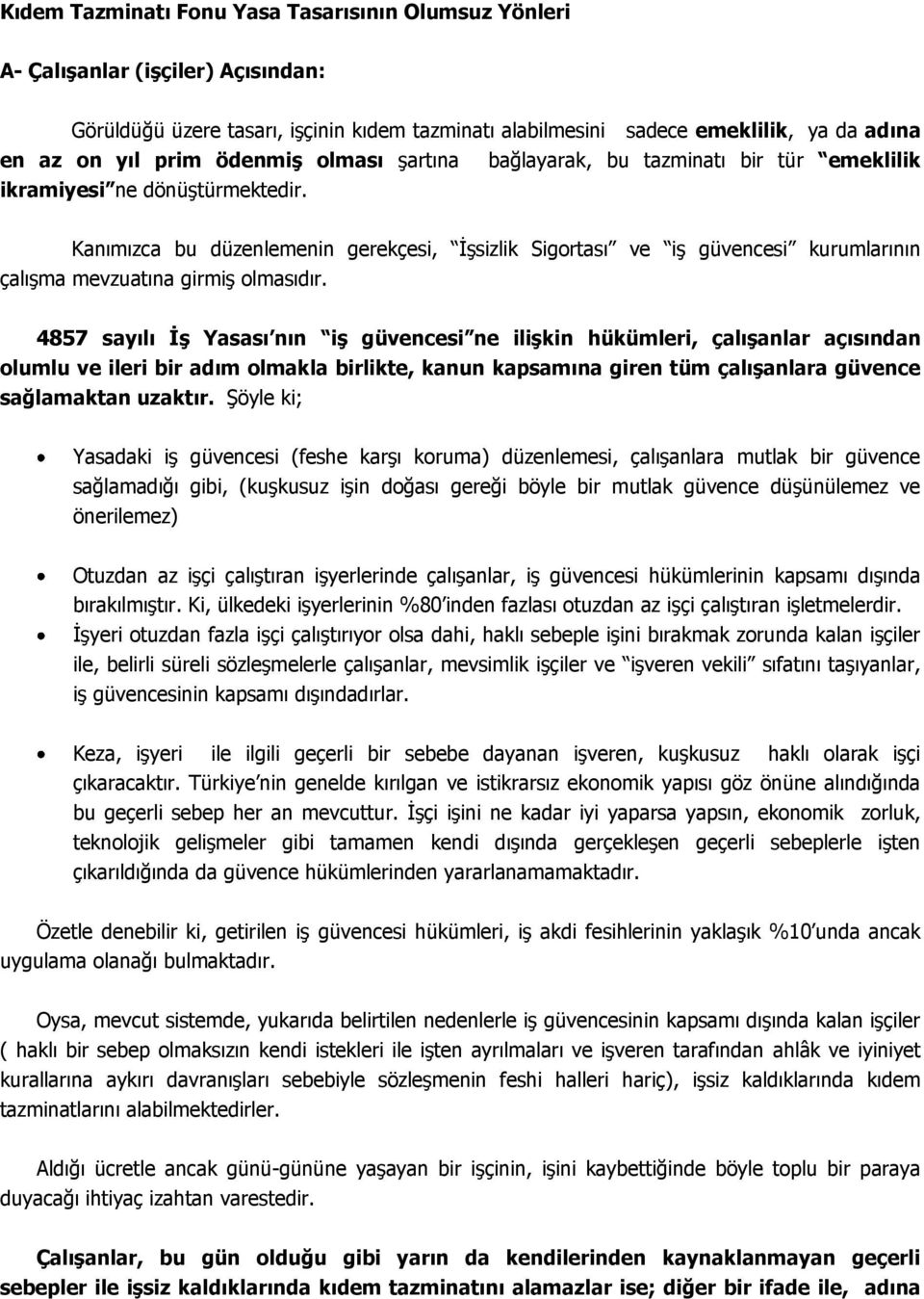 Kanımızca bu düzenlemenin gerekçesi, İşsizlik Sigortası ve iş güvencesi kurumlarının çalışma mevzuatına girmiş olmasıdır.