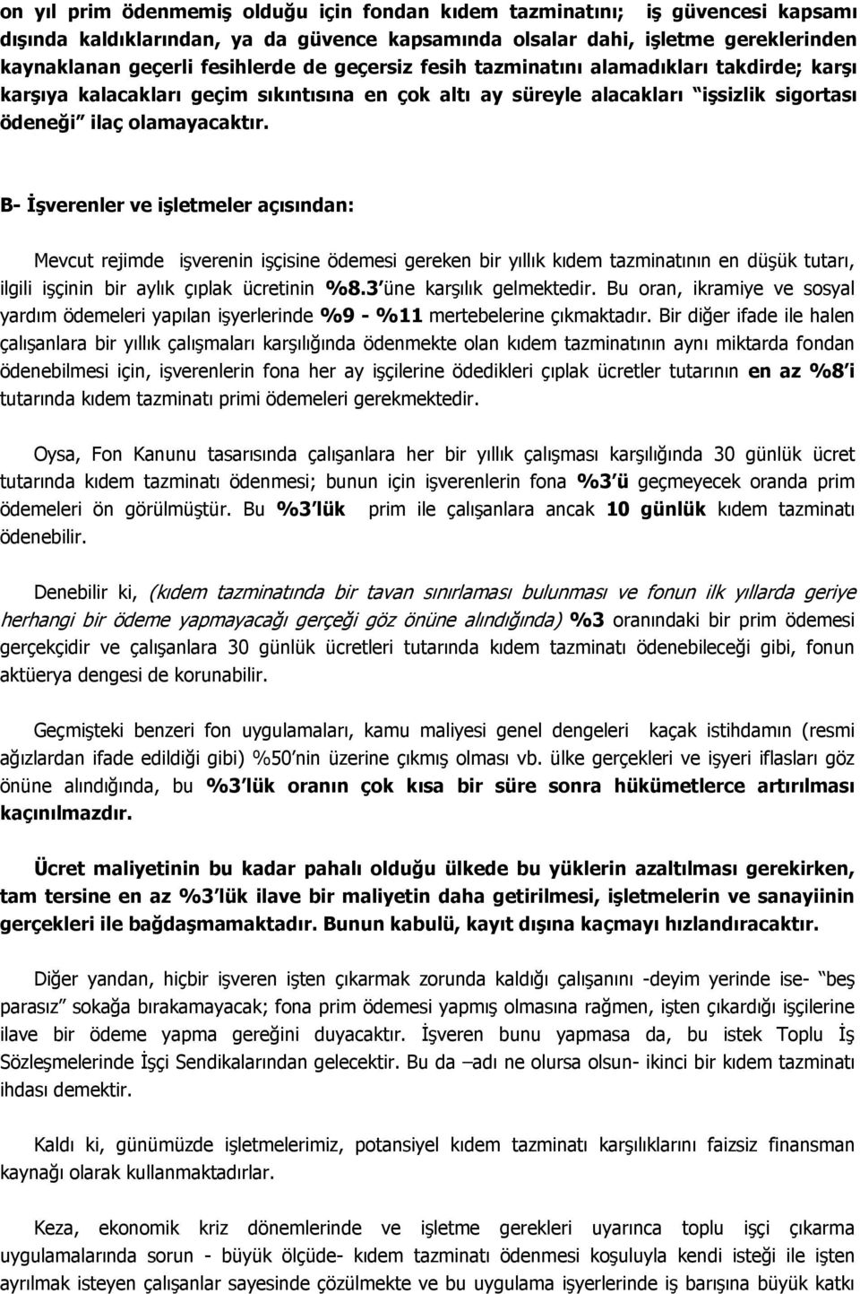 B- İşverenler ve işletmeler açısından: Mevcut rejimde işverenin işçisine ödemesi gereken bir yıllık kıdem tazminatının en düşük tutarı, ilgili işçinin bir aylık çıplak ücretinin %8.