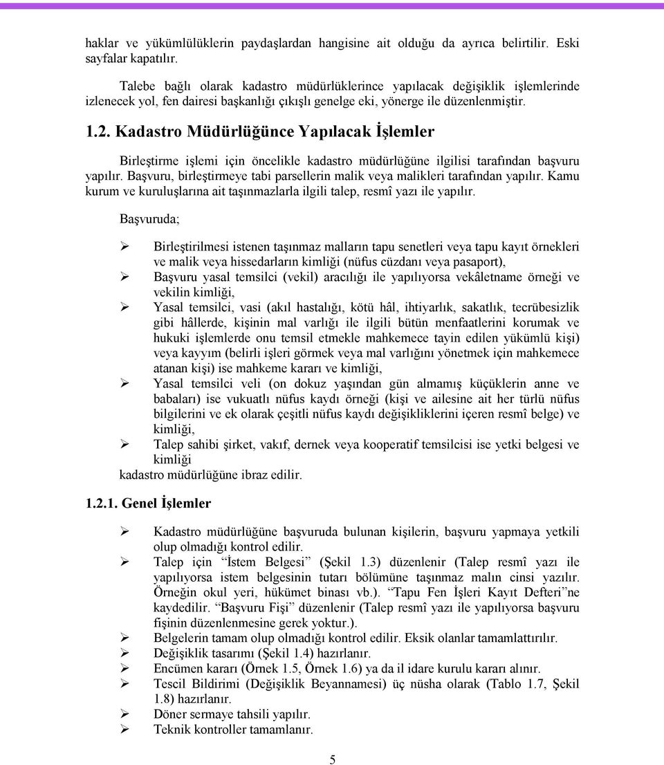 Kadastro Müdürlüğünce Yapılacak İşlemler Birleştirme işlemi için öncelikle kadastro müdürlüğüne ilgilisi tarafından başvuru yapılır.