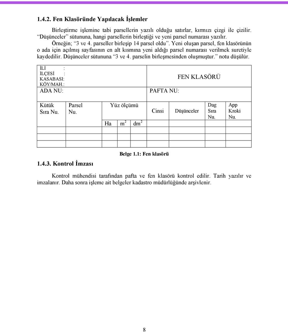 Yeni oluşan parsel, fen klasörünün o ada için açılmış sayfasının en alt kısmına yeni aldığı parsel numarası verilmek suretiyle kaydedilir. Düşünceler sütununa 3 ve 4.