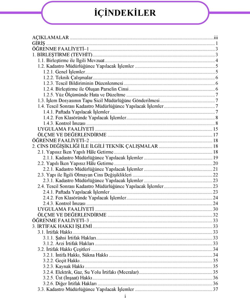 ..7 1.4. Tescil Sonrası Kadastro Müdürlüğünce Yapılacak İşlemler...7 1.4.1. Paftada Yapılacak İşlemler...7 1.4.2. Fen Klasöründe Yapılacak İşlemler...8 1.4.3. Kontrol İmzası...8 UYGULAMA FAALİYETİ.