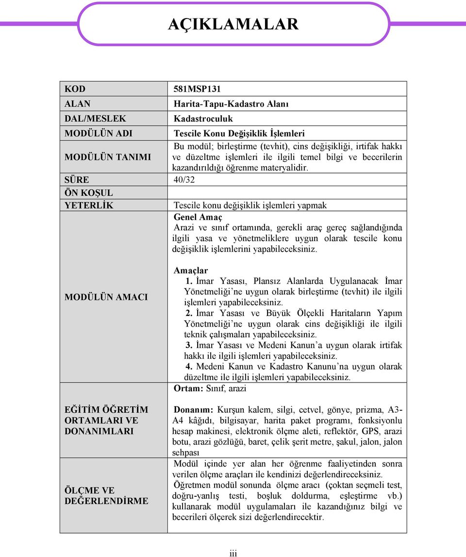 SÜRE 40/32 ÖN KOŞUL YETERLİK Tescile konu değişiklik işlemleri yapmak Genel Amaç Arazi ve sınıf ortamında, gerekli araç gereç sağlandığında ilgili yasa ve yönetmeliklere uygun olarak tescile konu