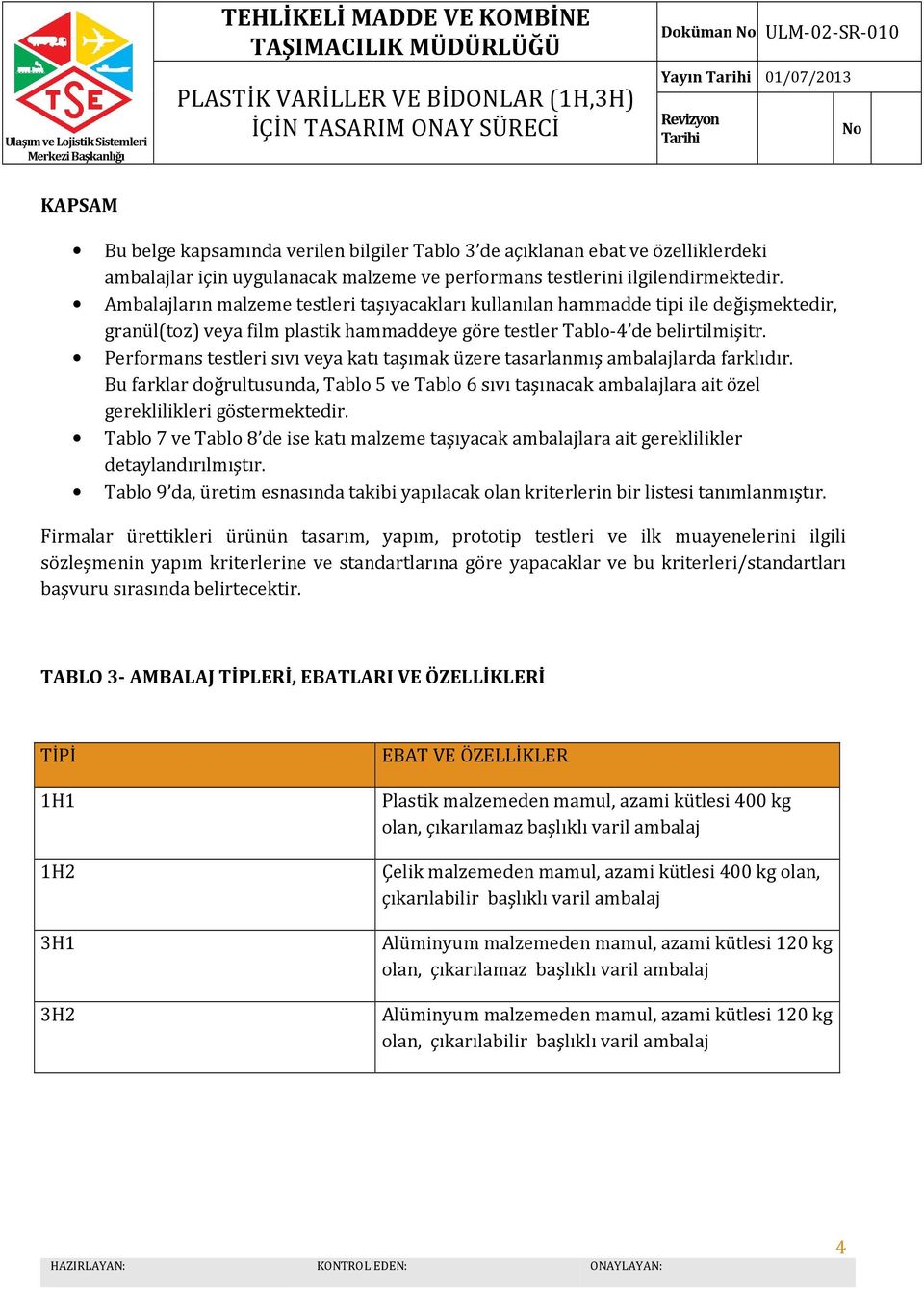 Performans testleri sıvı veya katı taşımak üzere tasarlanmış ambalajlarda farklıdır. Bu farklar doğrultusunda, Tablo 5 ve Tablo 6 sıvı taşınacak ambalajlara ait özel gereklilikleri göstermektedir.