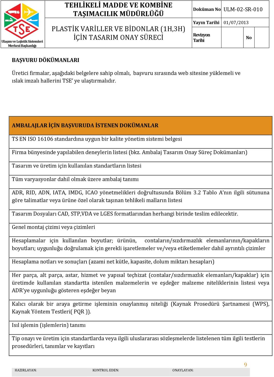 Ambalaj Tasarım Onay Süreç Dokümanları) Tasarım ve üretim için kullanılan standartların listesi Tüm varyasyonlar dahil olmak üzere ambalaj tanımı ADR, RID, ADN, IATA, IMDG, ICAO yönetmelikleri