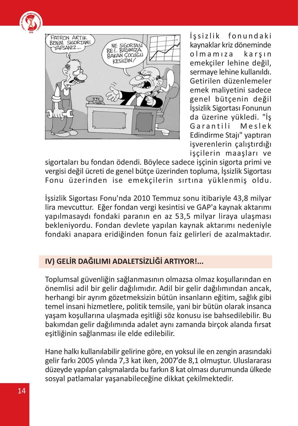 "Ýþ Garantili Meslek Edindirme Stajý" yaptýran iþverenlerin çalýþtýrdýðý iþçilerin maaþlarý ve sigortalarý bu fondan ödendi.