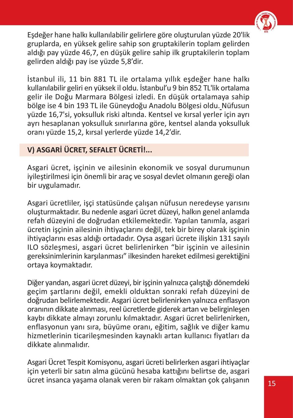 Ýstanbul u 9 bin 852 TL'lik ortalama gelir ile Doðu Marmara Bölgesi izledi. En düþük ortalamaya sahip bölge ise 4 bin 193 TL ile Güneydoðu Anadolu Bölgesi oldu.