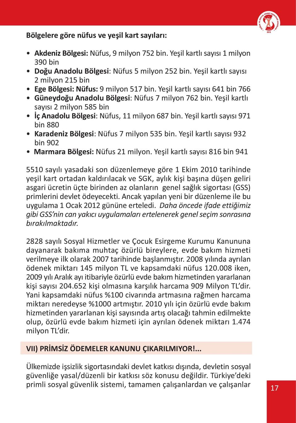 Yeþil kartlý sayýsý 2 milyon 585 bin Ýç Anadolu Bölgesi: Nüfus, 11 milyon 687 bin. Yeþil kartlý sayýsý 971 bin 880 Karadeniz Bölgesi: Nüfus 7 milyon 535 bin.