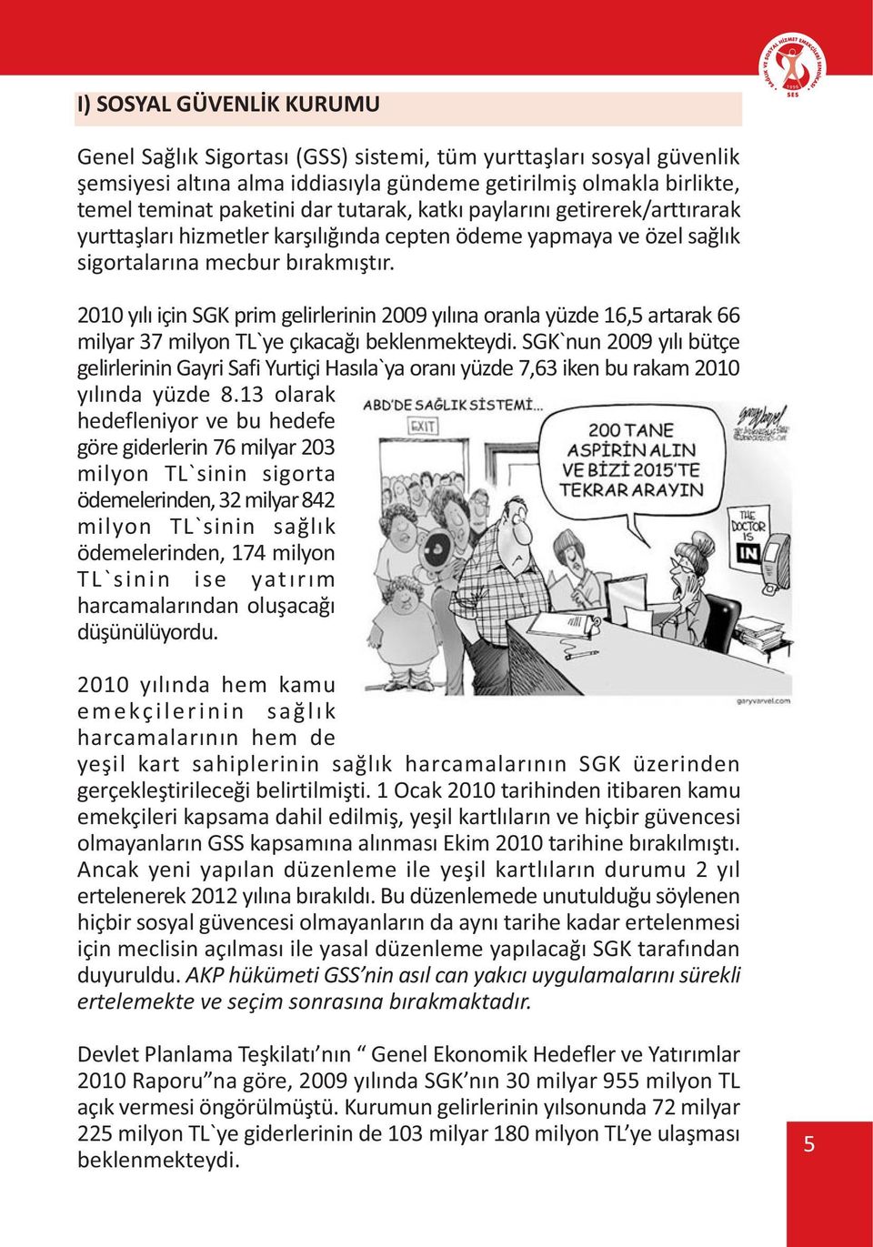 2010 yýlý için SGK prim gelirlerinin 2009 yýlýna oranla yüzde 16,5 artarak 66 milyar 37 milyon TL`ye çýkacaðý beklenmekteydi.