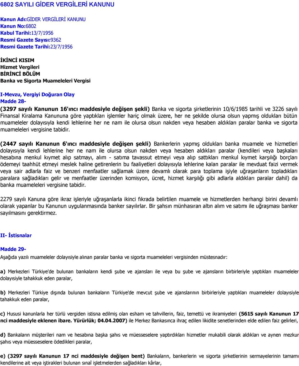 sayılı Finansal Kiralama Kanununa göre yaptıkları işlemler hariç olmak üzere, her ne şekilde olursa olsun yapmış oldukları bütün muameleler dolayısıyla kendi lehlerine her ne nam ile olursa olsun