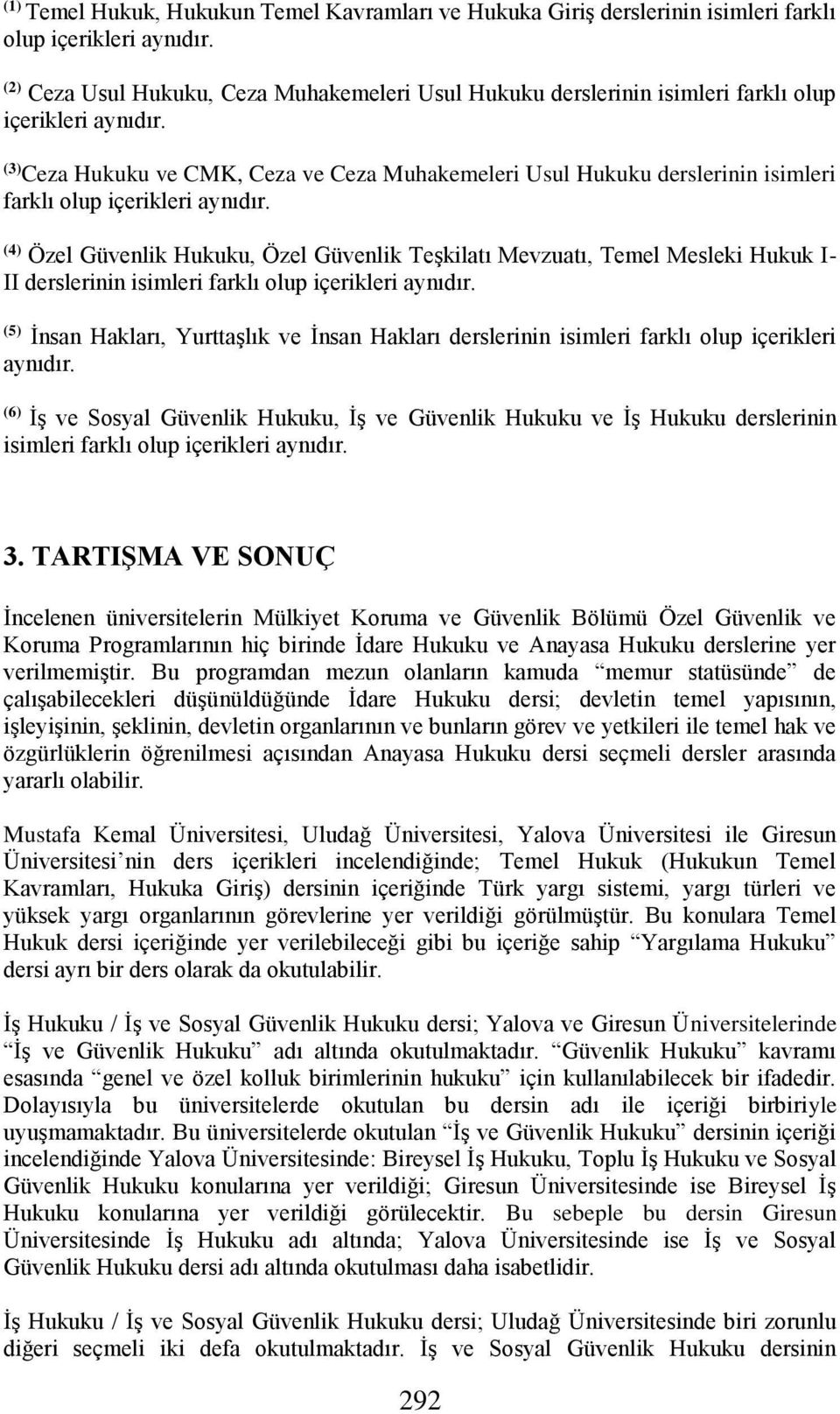 (3) Ceza Hukuku ve CMK, Ceza ve Ceza Muhakemeleri Usul Hukuku derslerinin isimleri farklı olup içerikleri aynıdır.