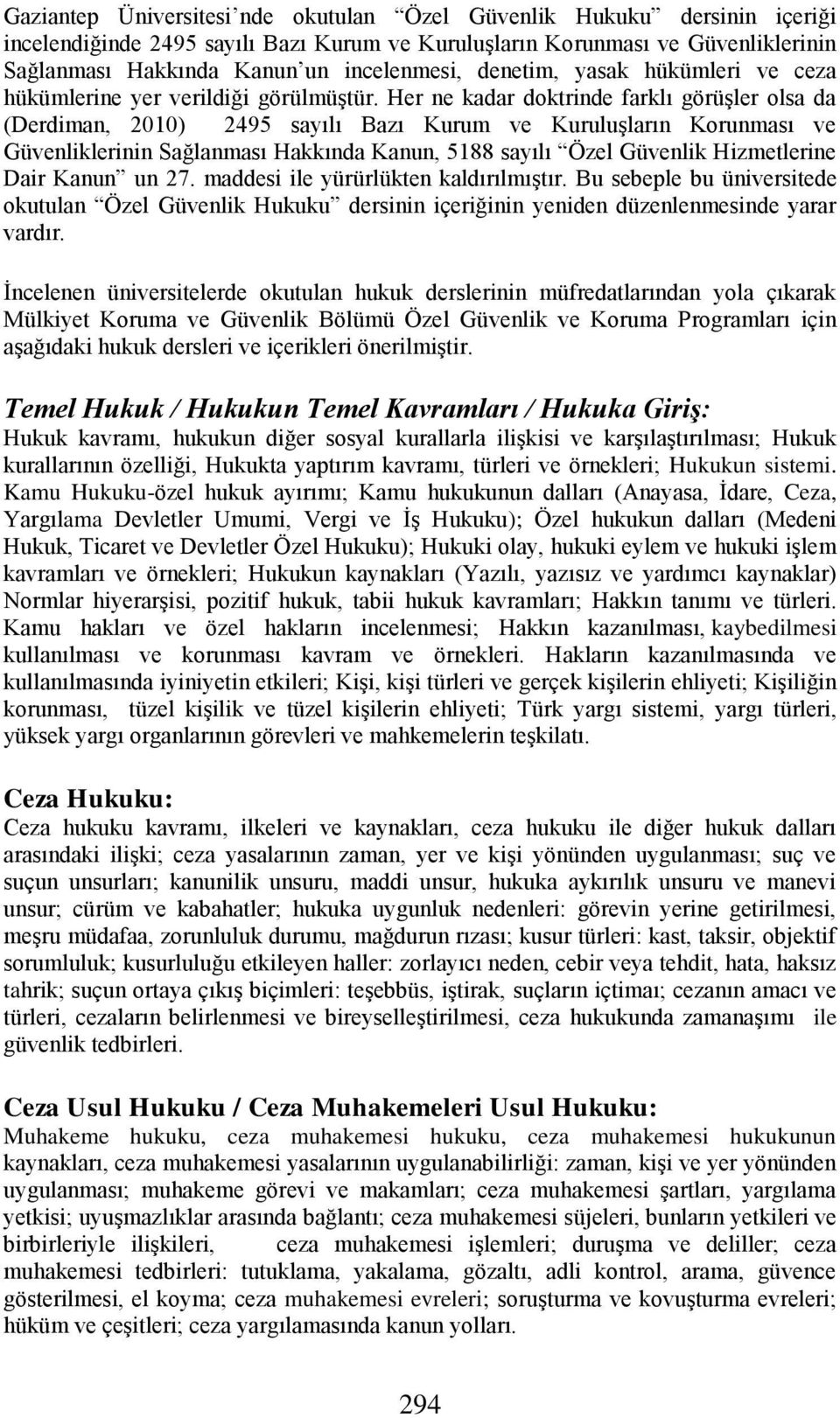 Her ne kadar doktrinde farklı görüşler olsa da (Derdiman, 2010) 2495 sayılı Bazı Kurum ve Kuruluşların Korunması ve Güvenliklerinin Sağlanması Hakkında Kanun, 5188 sayılı Özel Güvenlik Hizmetlerine