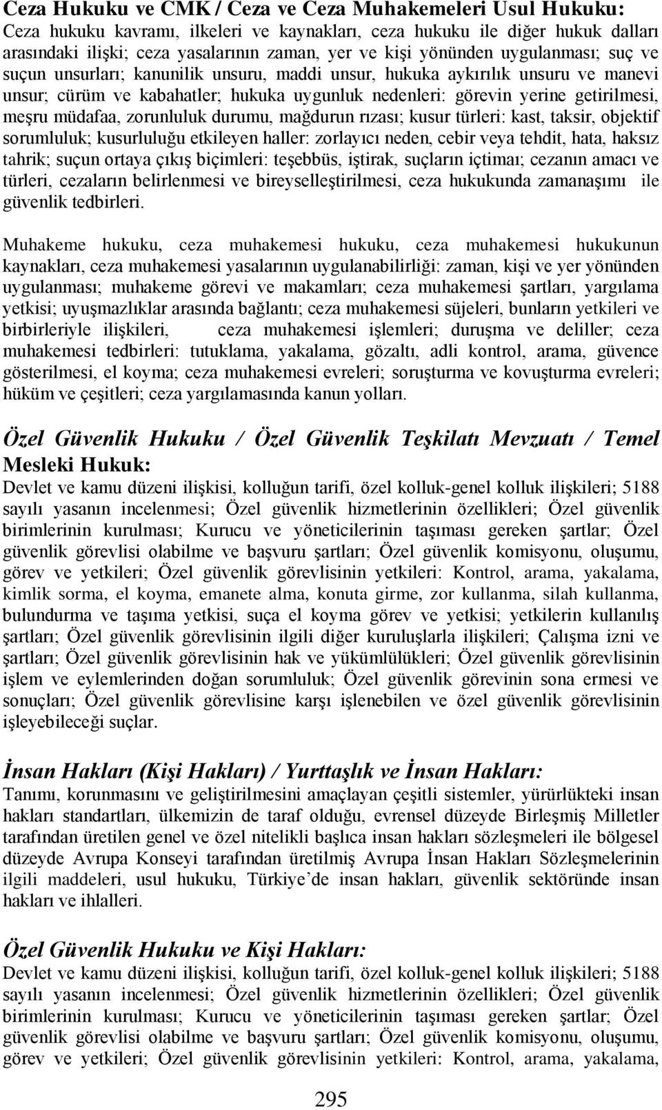 müdafaa, zorunluluk durumu, mağdurun rızası; kusur türleri: kast, taksir, objektif sorumluluk; kusurluluğu etkileyen haller: zorlayıcı neden, cebir veya tehdit, hata, haksız tahrik; suçun ortaya