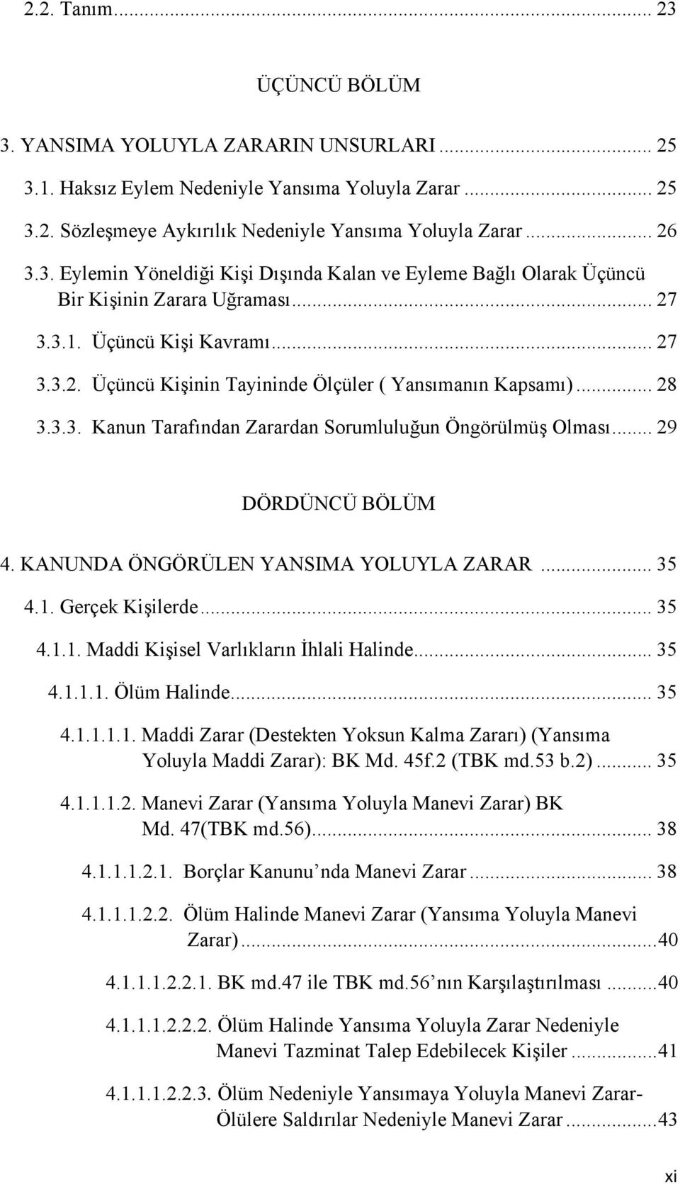 KANUNDA ÖNGÖRÜLEN YANSIMA YOLUYLA ZARAR... 35 4.1. Gerçek Kişilerde... 35 4.1.1. Maddi Kişisel Varlıkların İhlali Halinde... 35 4.1.1.1. Ölüm Halinde... 35 4.1.1.1.1. Maddi Zarar (Destekten Yoksun Kalma Zararı) (Yansıma Yoluyla Maddi Zarar): BK Md.