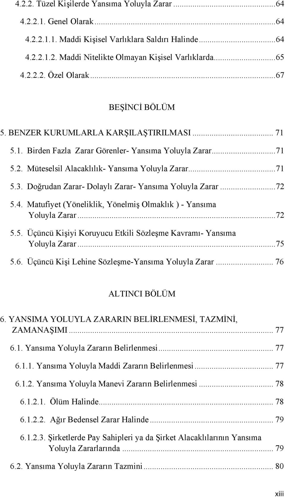 .. 71 5.3. Doğrudan Zarar- Dolaylı Zarar- Yansıma Yoluyla Zarar... 72 5.4. Matufiyet (Yöneliklik, Yönelmiş Olmaklık ) - Yansıma Yoluyla Zarar... 72 5.5. Üçüncü Kişiyi Koruyucu Etkili Sözleşme Kavramı- Yansıma Yoluyla Zarar.