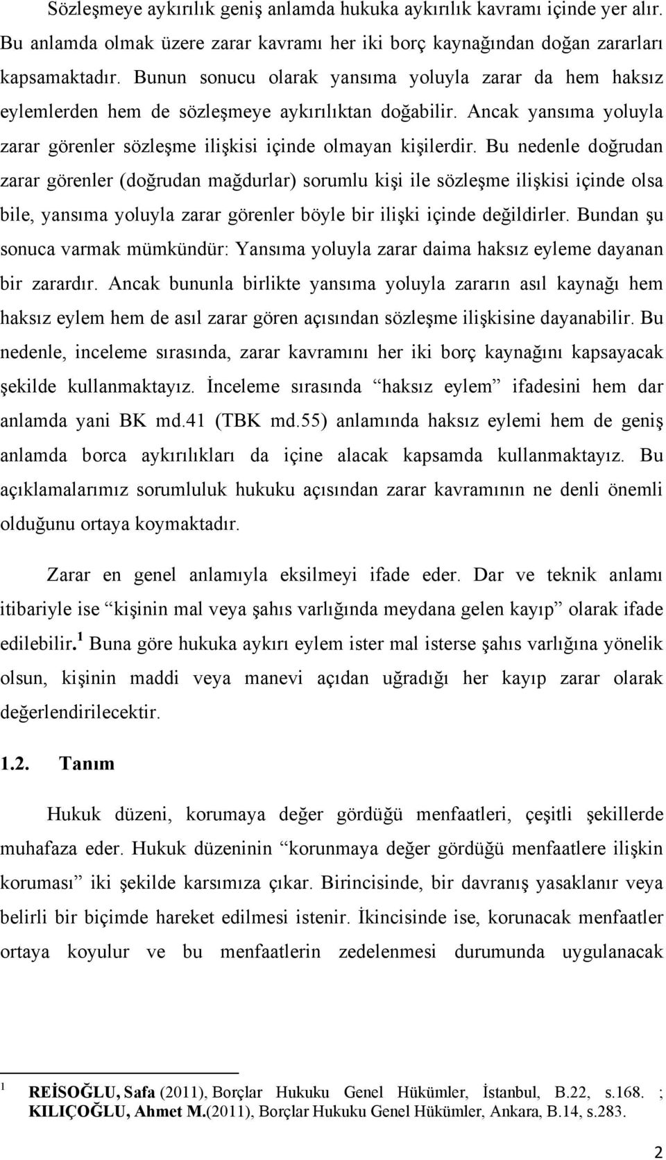 Bu nedenle doğrudan zarar görenler (doğrudan mağdurlar) sorumlu kişi ile sözleşme ilişkisi içinde olsa bile, yansıma yoluyla zarar görenler böyle bir ilişki içinde değildirler.