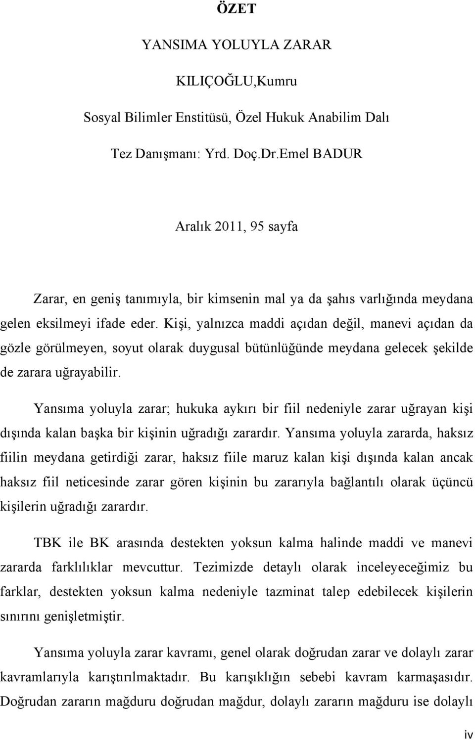 Kişi, yalnızca maddi açıdan değil, manevi açıdan da gözle görülmeyen, soyut olarak duygusal bütünlüğünde meydana gelecek şekilde de zarara uğrayabilir.