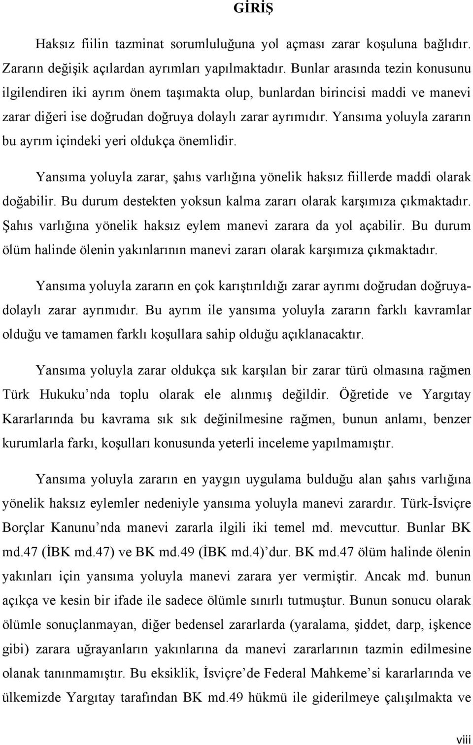 Yansıma yoluyla zararın bu ayrım içindeki yeri oldukça önemlidir. Yansıma yoluyla zarar, şahıs varlığına yönelik haksız fiillerde maddi olarak doğabilir.