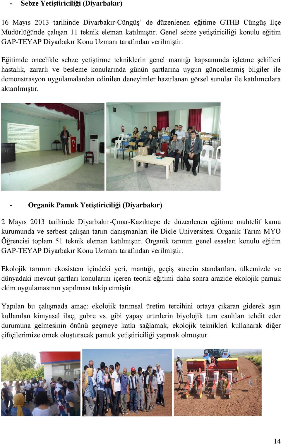 Eğitimde öncelikle sebze yetiştirme tekniklerin genel mantığı kapsamında işletme şekilleri hastalık, zararlı ve besleme konularında günün şartlarına uygun güncellenmiş bilgiler ile demonstrasyon