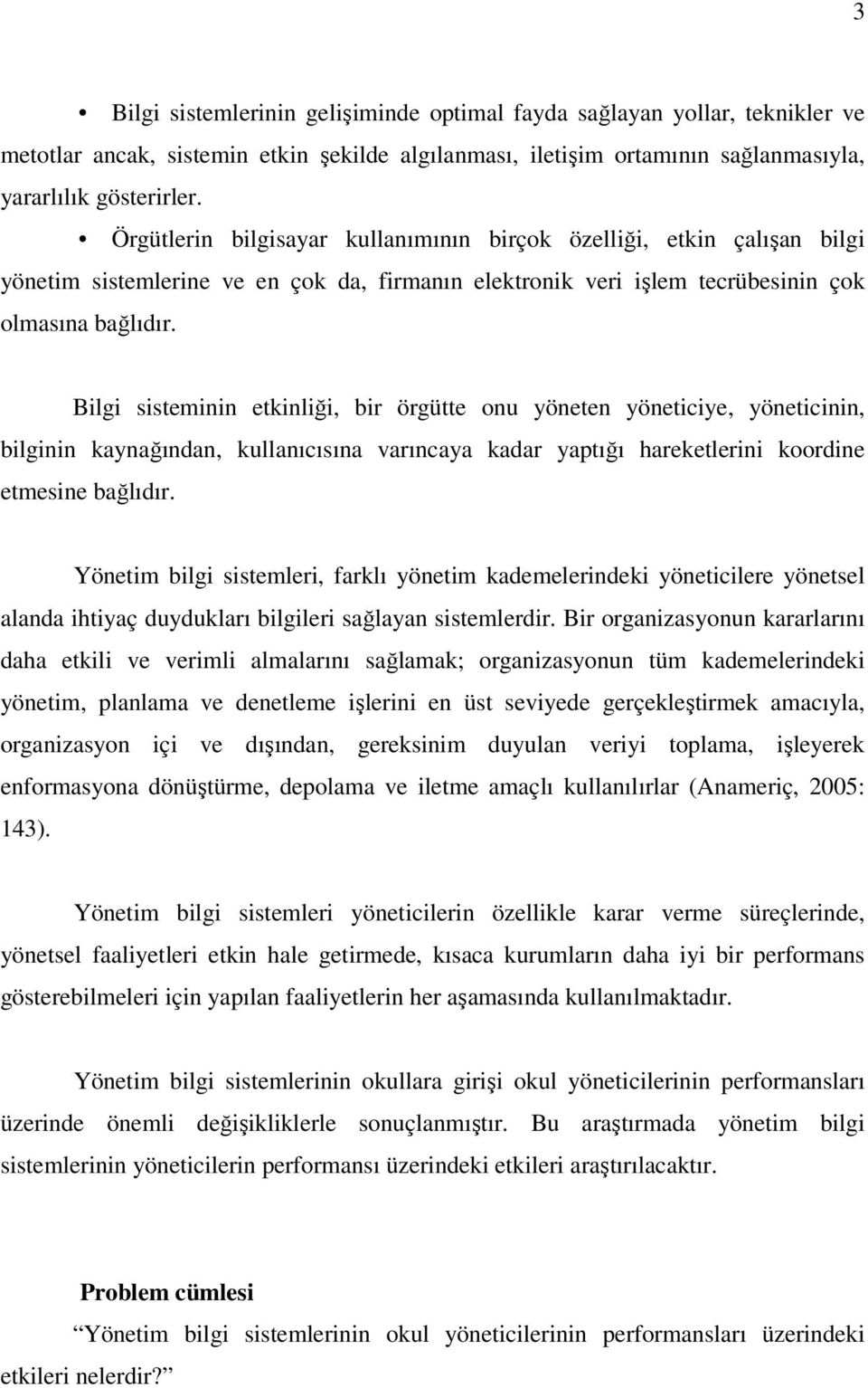 Bilgi sisteminin etkinliği, bir örgütte onu yöneten yöneticiye, yöneticinin, bilginin kaynağından, kullanıcısına varıncaya kadar yaptığı hareketlerini koordine etmesine bağlıdır.